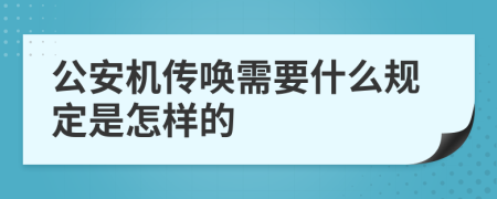 公安机传唤需要什么规定是怎样的