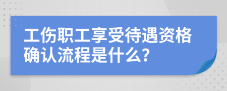 工伤职工享受待遇资格确认流程是什么？