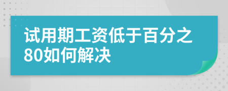 试用期工资低于百分之80如何解决