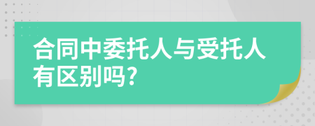 合同中委托人与受托人有区别吗?