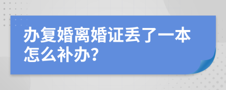 办复婚离婚证丢了一本怎么补办？