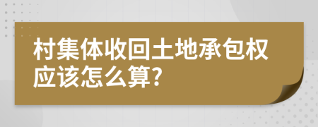 村集体收回土地承包权应该怎么算?