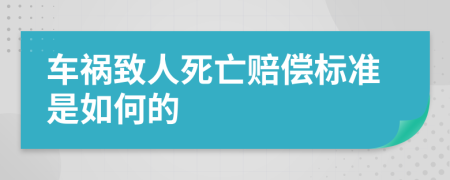 车祸致人死亡赔偿标准是如何的