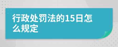 行政处罚法的15日怎么规定