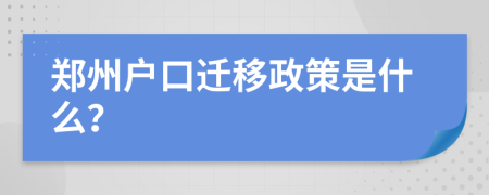 郑州户口迁移政策是什么？