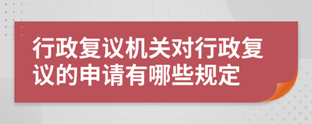 行政复议机关对行政复议的申请有哪些规定