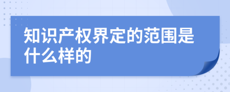 知识产权界定的范围是什么样的