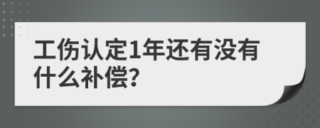 工伤认定1年还有没有什么补偿？