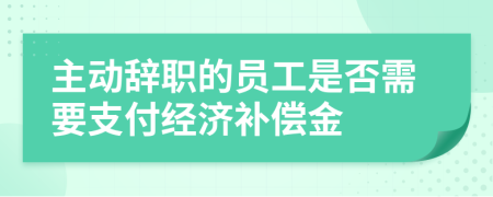 主动辞职的员工是否需要支付经济补偿金