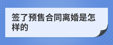 签了预售合同离婚是怎样的