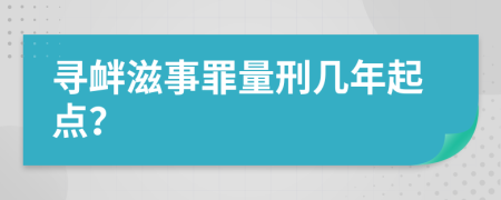 寻衅滋事罪量刑几年起点？