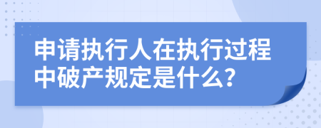 申请执行人在执行过程中破产规定是什么？