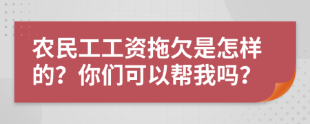 农民工工资拖欠是怎样的？你们可以帮我吗？