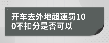 开车去外地超速罚100不扣分是否可以