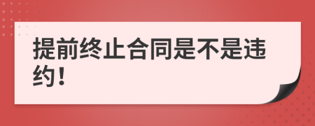 提前终止合同是不是违约！