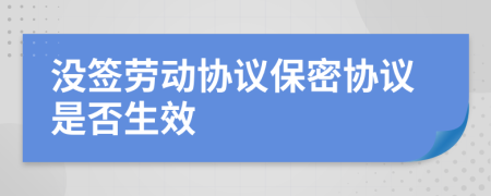 没签劳动协议保密协议是否生效