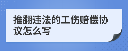 推翻违法的工伤赔偿协议怎么写