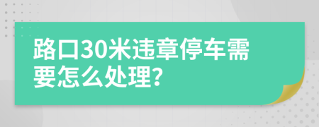 路口30米违章停车需要怎么处理？