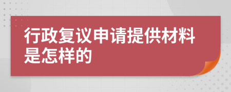 行政复议申请提供材料是怎样的