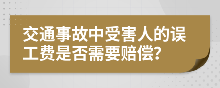 交通事故中受害人的误工费是否需要赔偿？