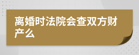 离婚时法院会查双方财产么