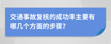 交通事故复核的成功率主要有哪几个方面的步骤？