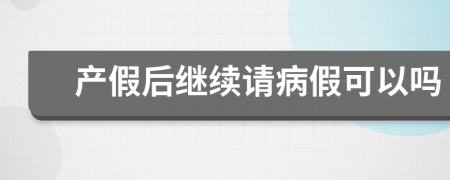 产假后继续请病假可以吗