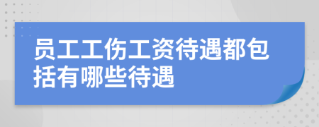 员工工伤工资待遇都包括有哪些待遇