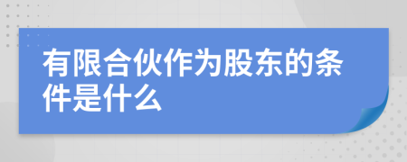 有限合伙作为股东的条件是什么