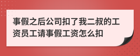 事假之后公司扣了我二叔的工资员工请事假工资怎么扣