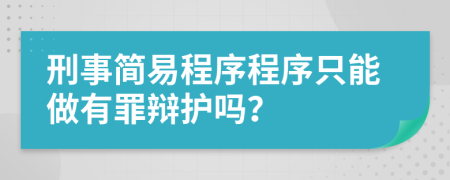 刑事简易程序程序只能做有罪辩护吗？