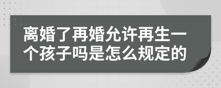 离婚了再婚允许再生一个孩子吗是怎么规定的