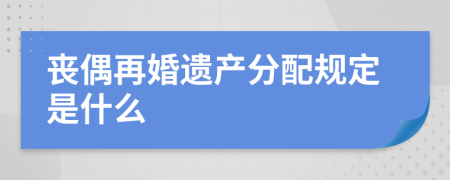 丧偶再婚遗产分配规定是什么