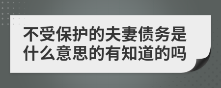 不受保护的夫妻债务是什么意思的有知道的吗