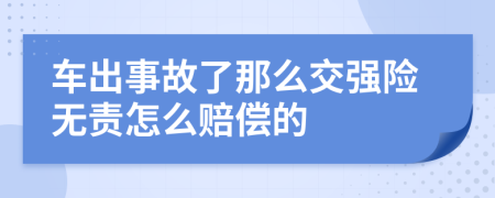 车出事故了那么交强险无责怎么赔偿的