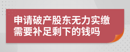 申请破产股东无力实缴需要补足剩下的钱吗