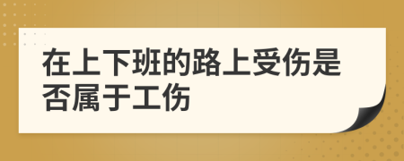 在上下班的路上受伤是否属于工伤