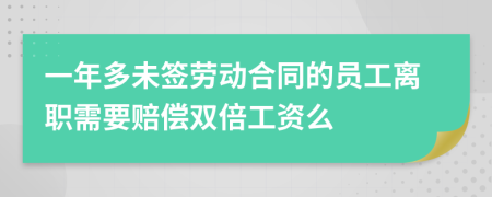 一年多未签劳动合同的员工离职需要赔偿双倍工资么