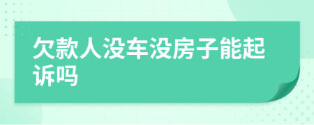 欠款人没车没房子能起诉吗