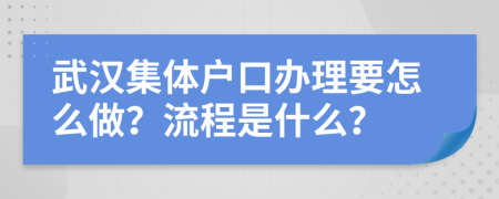 武汉集体户口办理要怎么做？流程是什么？