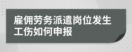 雇佣劳务派遣岗位发生工伤如何申报