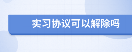 实习协议可以解除吗