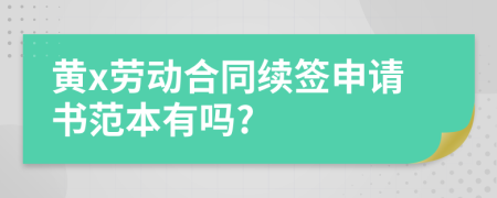 黄x劳动合同续签申请书范本有吗?