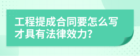 工程提成合同要怎么写才具有法律效力？