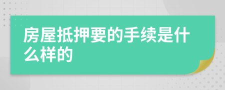 房屋抵押要的手续是什么样的