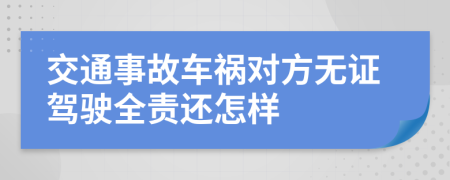 交通事故车祸对方无证驾驶全责还怎样