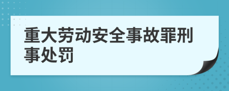 重大劳动安全事故罪刑事处罚