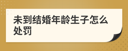 未到结婚年龄生子怎么处罚