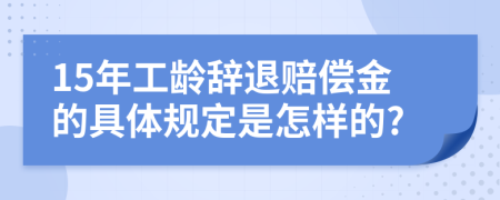 15年工龄辞退赔偿金的具体规定是怎样的?