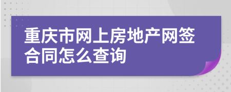 重庆市网上房地产网签合同怎么查询